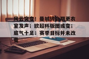满冠入口 -风云突变！曼城转会期更衣室发声；欧超杯版图或变；底气十足；赛季目标并未改变 